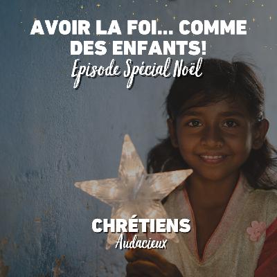 Spécial Noël - Avoir la foi... comme des enfants!