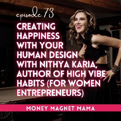 Creating Happiness with Your Human Design with Nithya Karia, Author of High Vibe Habits (for Women Entrepreneurs) [Ep. 73]