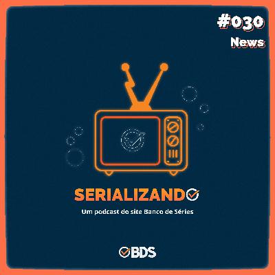 Serializando News #030
