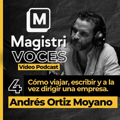 #4 | Cómo escribir, viajar y a la vez dirigir una empresa | Andrés Ortiz Moyano | Magistri Voces