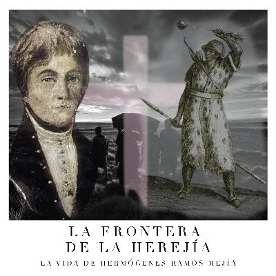 La Frontera de la Herejía | La vida De Francisco H. Ramos Mejía La Frontera de la Herejía | La vida De Francisco H. Ramos Mejía