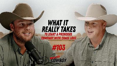 Ep 103 - What It Really Takes to Start a ProRodeo Company with Chase Love Ep 103 - What It Really Takes to Start a ProRodeo Company with Chase Love