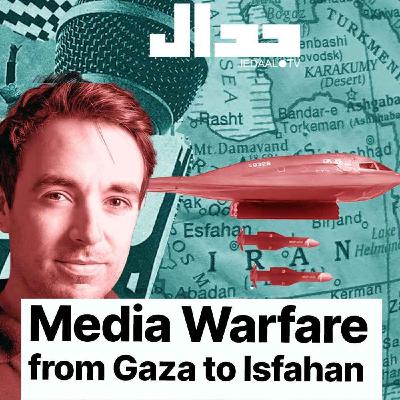 Episode 6:  Media warfare from Gaza to Isfahan