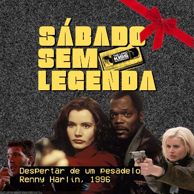 #76 - Despertar de Um Pesadelo (The Long Kiss Goodnight, 1996, dir. Renny Harlin) - com Ícaro Santos
