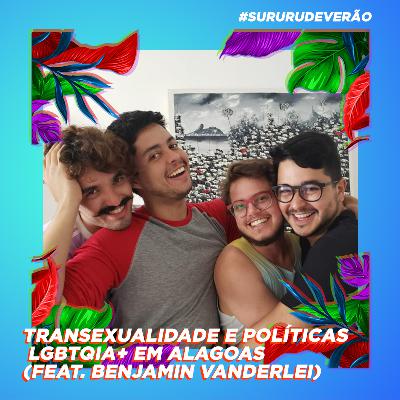 #52 | #SururuDeVerão | Transexualidade e Políticas LGBTQIA+ em Alagoas (Feat. Benjamin Vanderlei) #52 | #SururuDeVerão | Transexualidade e Políticas LGBTQIA+ em Alagoas (Feat. Benjamin Vanderlei)