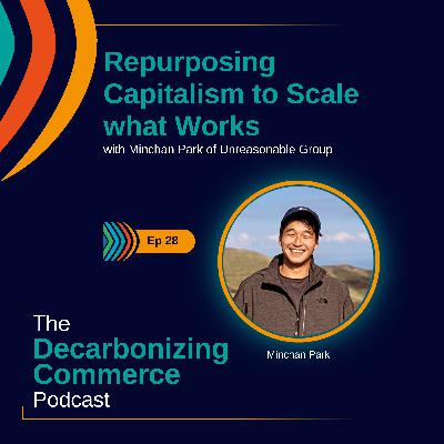Repurposing Capitalism to Scale what Works with Minchan Park of Unreasonable Group Repurposing Capitalism to Scale what Works with Minchan Park of Unreasonable Group