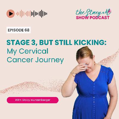 Episode 68: Stage 3, But Still Kicking: My Cervical Cancer Journey | The Stacy M Show