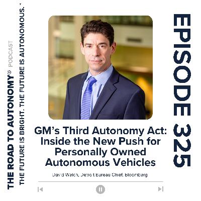 Episode 325 | GM’s Third Autonomy Act: Inside the New Push for Personally Owned Autonomous Vehicles