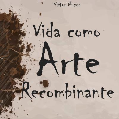 Versos de Primavera #006 - Vida como arte recombinante