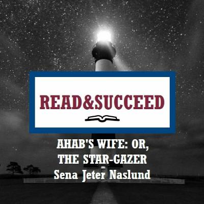 Read&Succeed | Ep 4 Part 1 | Sena Jeter Naslund | Ahab's Wife: Or, The Star-Gazer (1999)| 5-27-20 Read&Succeed | Ep 4 Part 1 | Sena Jeter Naslund | Ahab's Wife: Or, The Star-Gazer (1999)| 5-27-20