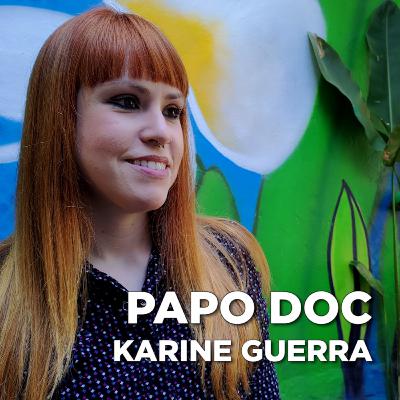 PAPO DOC | Ep. 3: Karine Guerra