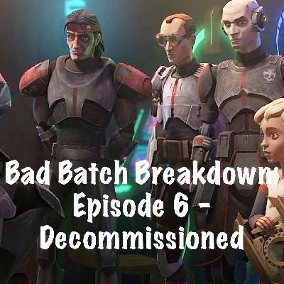 Episode 73 - Star Wars: The Bad Batch - Episode 6: Decommissioned