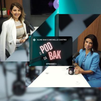 O POD da BAK ( episódio 1) com Michelle Castro - Mundo Executiva