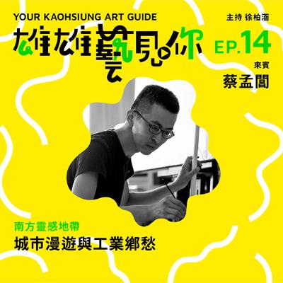 Ep. 14 工業城市的鄉愁 ft. 藝術家蔡孟閶