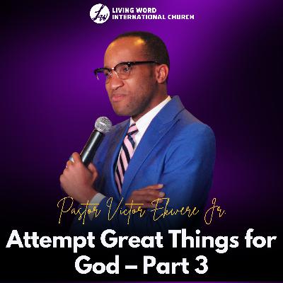 Attempt Great Things for God – Part 3