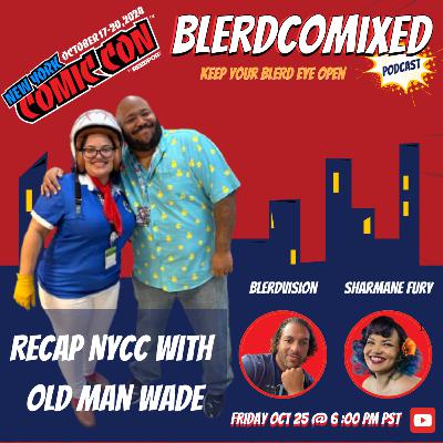 S'posed to be talking bout NYCC BUT we just chatted random sh*t instead - with Old Man Wade & That Cool BLK Nerd Brandon