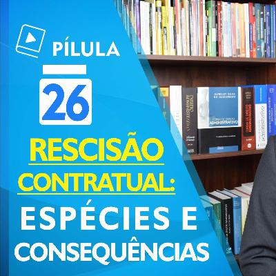 🔴 Pílula 26 - Rescisão Contratual - Espécies E Consequências
