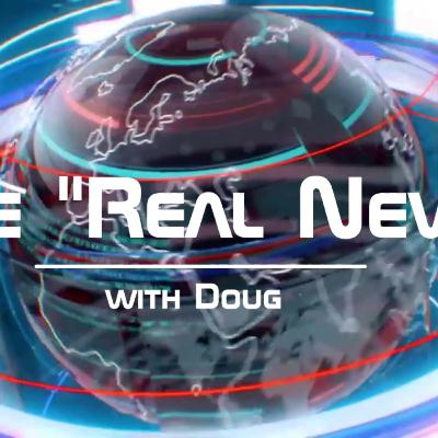 The "Real News" with Doug e4