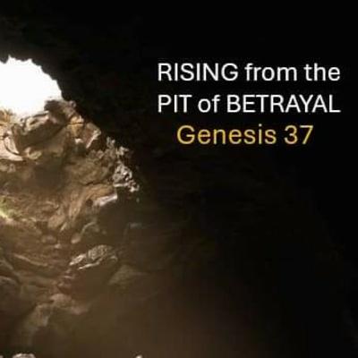 Rising from the Pit of Betrayal / Genesis 37