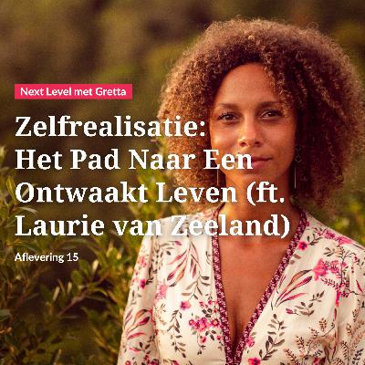 Afl. 15: Zelfrealisatie: het pad naar een ontwaakt leven (ft. Laurie van Zeeland)