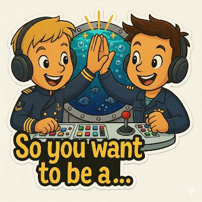 So you want to be a… Submarine pilot So you want to be a… Submarine pilot