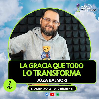"La GRACIA que TODO lo TRANSFORMA" con JOZA BALMORI en Buena Nueva #80