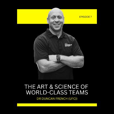Episode 7: The Art & Science of World-Class Teams with Duncan French (Vice President of Performance, UFC)