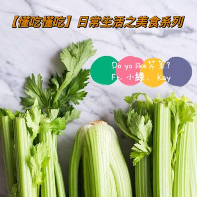 【懂吃懂吃】日常生活之美食系列｜ Do you like 芹菜？｜ ft.小綠、Kay