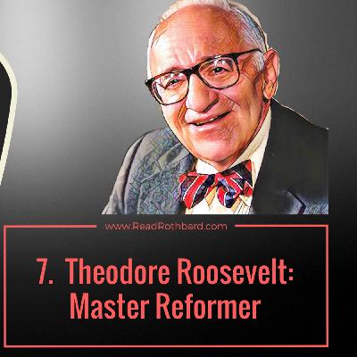 Episode 47 - American Economy and the End of Laissez-Faire - 7 of 13 - Theodore Roosevelt Master Reformer