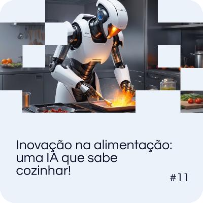 EP 11 - Inovação na alimentação: uma IA que sabe cozinhar! EP 11 - Inovação na alimentação: uma IA que sabe cozinhar!