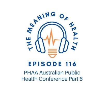 Episode 116 - PHAA Australian Public Health Conference Part 6