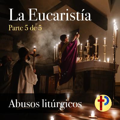 La Eucaristía (5/5) - Abusos litúrgicos La Eucaristía (5/5) - Abusos litúrgicos