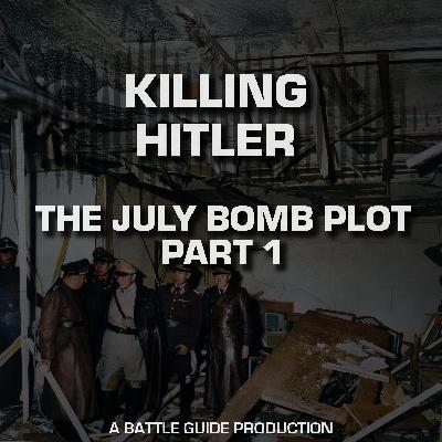 Episode 48: Killing Hitler: The July Bomb Plot (Part 1)
