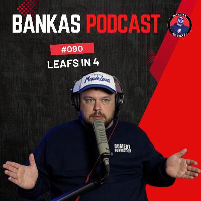 Leafs in 4 | Bankas Podcast - #090