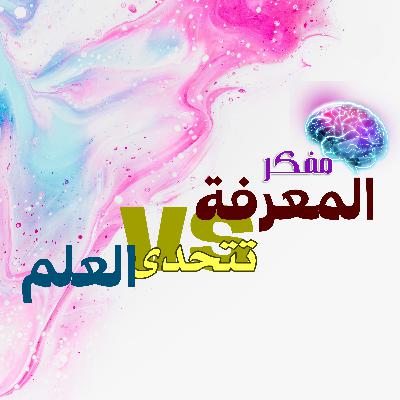المعرفة مقابل العلم - 03 بود كاست مفكر