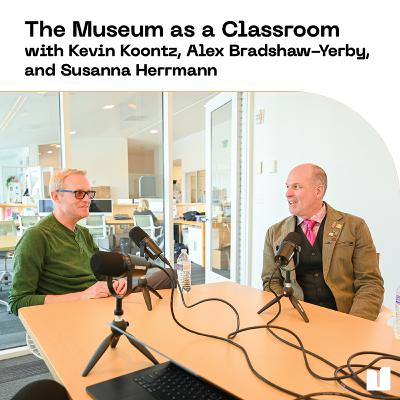 The Museum as a Classroom: With Kevin Koontz, Alex Bradshaw-Yerby, and Susanna Herrmann