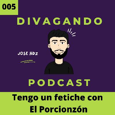 Tengo un fetiche con El Porcionzón (EP 005) Tengo un fetiche con El Porcionzón (EP 005)