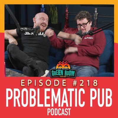 #218 - With Problematic Pub Podcast - Hot Water’s Green Room w/Tony & Jamie #218 - With Problematic Pub Podcast - Hot Water’s Green Room w/Tony & Jamie