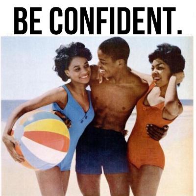 BE CONFIDENT.