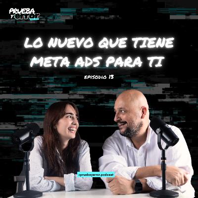 Lo Nuevo que tiene Meta Ads para ti - Prueba y Error Podcast / #S2EP13