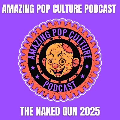 Episode 227: The Naked Gun 2025 & Pop Culture Pandemonium Episode 227: The Naked Gun 2025 & Pop Culture Pandemonium