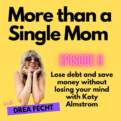 #6 Lose debt and save money without losing your mind with Katy Almstrom #6 Lose debt and save money without losing your mind with Katy Almstrom