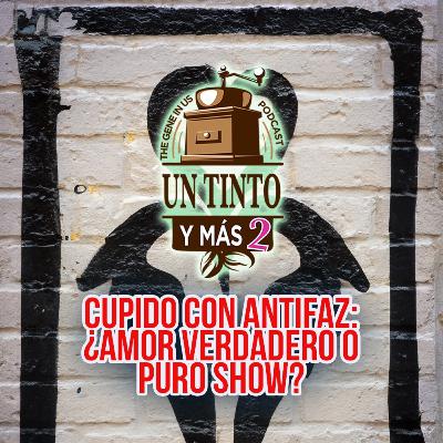 T2E15: CUPIDO CON ANTIFAZ: AMOR VERDADERO O PURO SHOW?