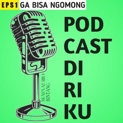 Podcast diriku eps 1. Ga bisa ngomong