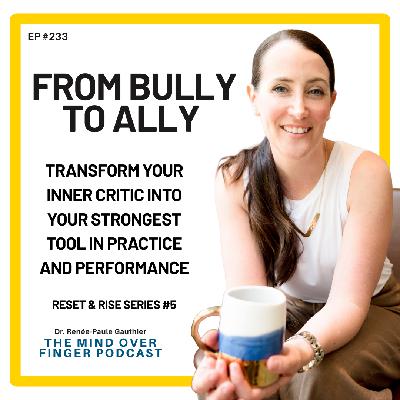 233 From Bully to Ally - Transform Your Inner Critic Into Your Strongest Tool in Practice and Performance
