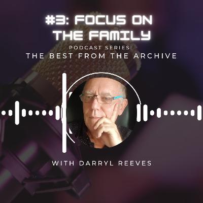 Best From The Archive Series, Episode #3 - Focus on the Family