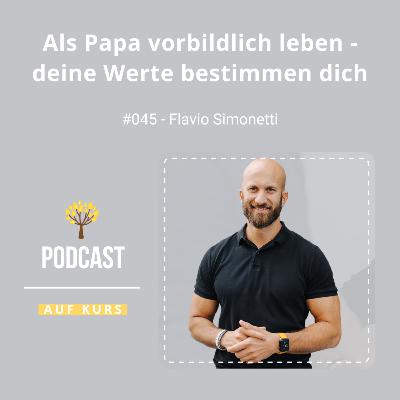 #045 - Flavio Simonetti - Als Papa vorbildlich leben - deine Werte bestimmen dich