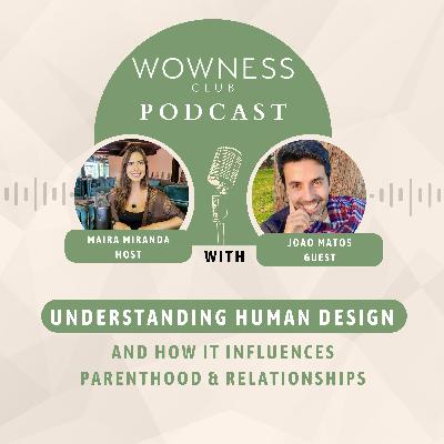 Understanding Human Design and the influence on parenthood and relationship - EP. 13 Understanding Human Design and the influence on parenthood and relationship - EP. 13