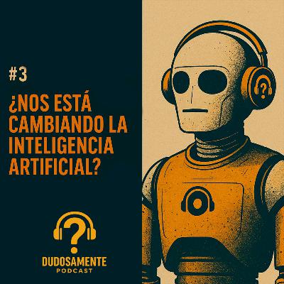 EP3 ¿Nos está cambiando la Inteligencia Artificial?