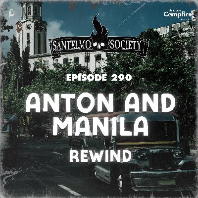 Ep 290: Anton and Manila Rewind (Santelmo Society)